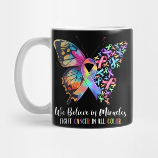 We Believe in Miracles Fight In All Color Support The Cancer Mug